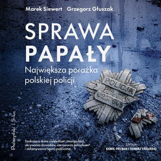 Sprawa Papały. Największa porażka polskiej policji Marek Siewert, Grzegorz Głuszak - okladka książki