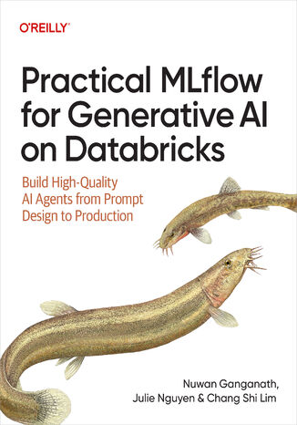 Practical MLflow for Generative AI on Databricks. Build High-Quality AI Agents from Prompt Design to Production Nuwan Ganganath, Julie Nguyen, Chang Shi Lim - okladka książki