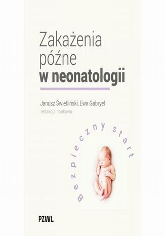 Zakażenia późne w neonatologii. Bezpieczny start Janusz Świetliński, Ewa Gabryel - okladka książki
