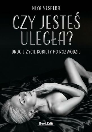 Czy jestes uległa? Drugie życie kobiety po rozwodzie Niya Vespera - okladka książki