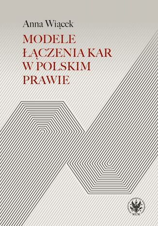 Modele łączenia kar w polskim prawie Anna Wiącek - okladka książki
