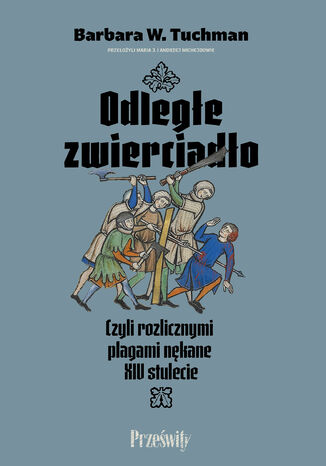 Odległe zwierciadło. Czyli rozlicznymi plagami nękane XIV stulecie Barbara W. Tuchman - okladka książki