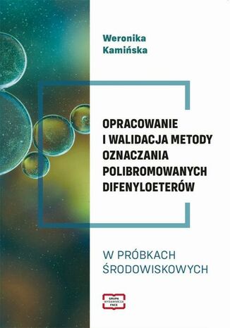OPRACOWANIE I WALIDACJA METODY OZNACZANIA POLIBROMOWANYCH DIFENYLOETERÓW W PRÓBKACH !RODOWISKOWYCH Weronika Kamińska - okladka książki