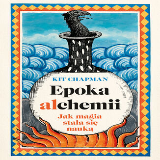 Epoka alchemii. Jak magia stała się nauką Kit Chapman - okladka książki