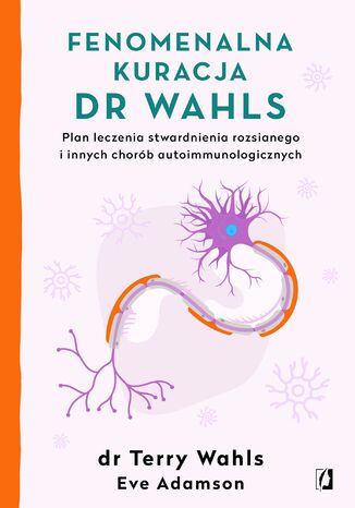 Fenomenalna kuracja dr Wahls. Plan leczenia stwardnienia rozsianego i innych chorób autoimmunologicznych Terry Wahls, Eve Adamson - okladka książki