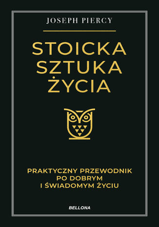 Stoicka sztuka życia. Praktyczny przewodnik po dobrym i świadomym życiu Joseph Piercy - okladka książki