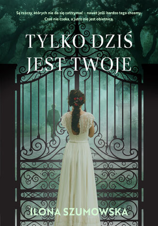 Tylko dziś jest twoje Ilona Szumowska - okladka książki
