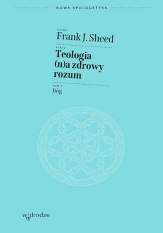 Teologia (n)a zdrowy rozum. Tom 1. Bóg Frank J. Sheed - okladka książki