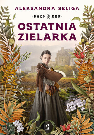 Ostatnia zielarka. Duch Gór. Tom 2 Aleksandra Seliga - okladka książki