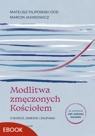 Modlitwa zmęczonych Kościołem. O buncie, gniewie i zaufaniu Mateusz Filipowski OCD, Marcin Jakimowicz - okladka książki
