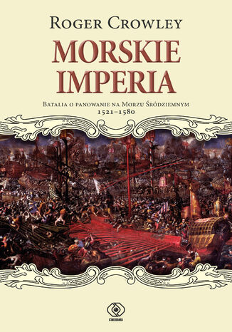 Morskie imperia. Batalia o panowanie na Morzu Śródziemnym 1521-1580 Roger Crowley - okladka książki