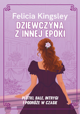 Dziewczyna z innej epoki Felicia Kingsley - okladka książki