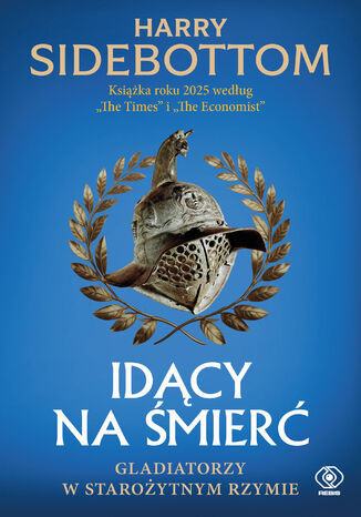 Idący na śmierć. Gladiatorzy w starożytnym Rzymie Harry Sidebottom - okladka książki