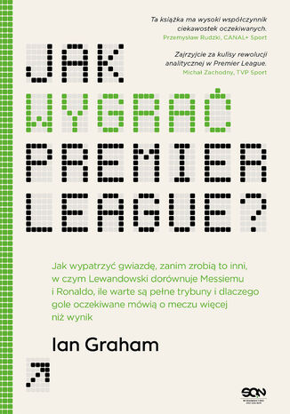 Jak wygrać Premier League? Jak wypatrzyć gwiazdę, zanim zrobią to inni, w czym Lewandowski dorównuje Messiemu i Ronaldo, ile warte są pełne trybuny i dlaczego gole oczekiwane mówią o meczu więcej niż wynik Ian Graham - okladka książki