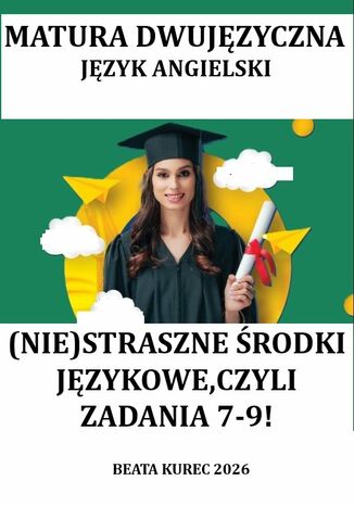 Matura dwujęzyczna. Język angielski. (Nie)straszne środki językowe, czyli zadania 7-9! Beata Kurec - okladka książki