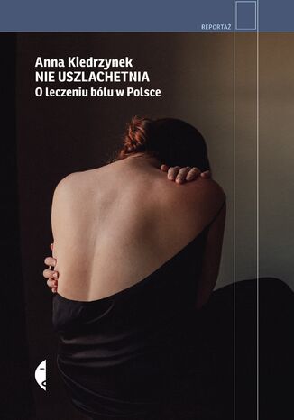 Nie uszlachetnia. O leczeniu bólu w Polsce Anna Kiedrzynek - okladka książki