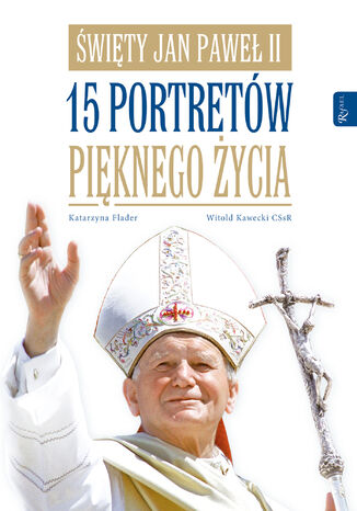 Święty Jan Paweł II. 15 portretów pięknego życia Katarzyna Flader, Witold Kawecki CSsR - okladka książki