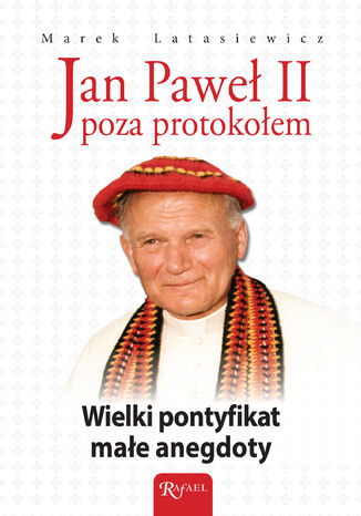 Jan Paweł II poza protokołem. Wielki pontyfikat, małe anegdoty Marek Latasiewicz - okladka książki