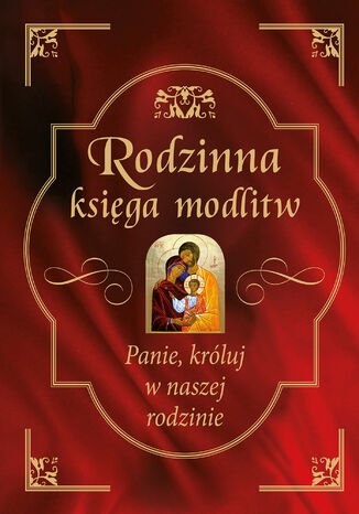 Rodzinna księga modlitw. Panie, króluj w naszej rodzinie Bożena Hanusiak - okladka książki