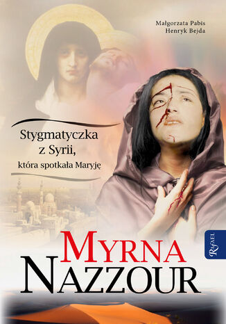 Myrna Nazzour. Stygmatyczka z Syrii, która spotkała Maryję Małgorzata Pabis, Henryk Bejda - okladka książki