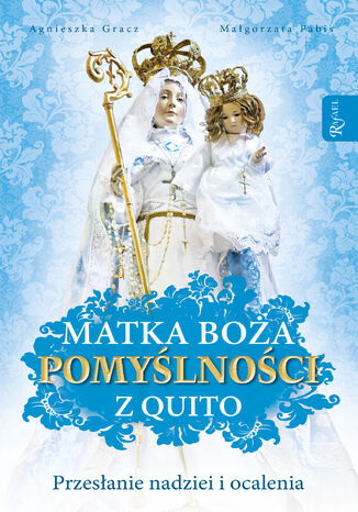 Matka Boża Pomyślności z Quito. Przesłanie nadziei i ocalenia Agnieszka Gracz, Małgorzata Pabis - okladka książki