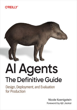 AI Agents: The Definitive Guide. Design, Deployment, and Evaluation for Production Nicole Koenigstein - okladka książki
