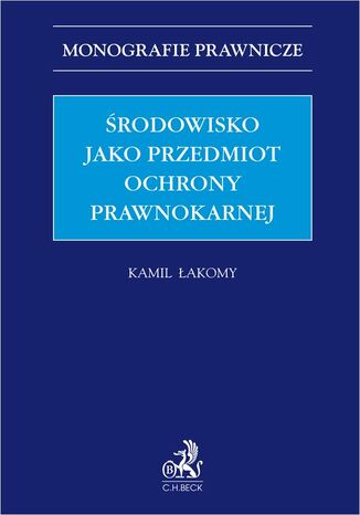 Środowisko jako przedmiot ochrony prawnokarnej Kamil Łakomy - okladka książki