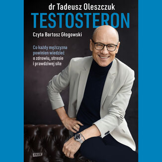 Testosteron. Co każdy mężczyzna powinien wiedzieć o zdrowiu, stresie i prawdziwej sile Tadeusz Oleszczuk - okladka książki