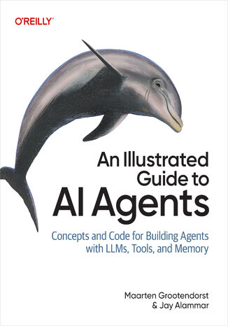 An Illustrated Guide to AI Agents. Concepts and Code for Building Agents with LLMs, Tools, and Memory Maarten Grootendorst, Jay Alammar - okladka książki