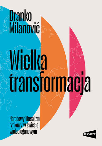 Wielka transformacja. Narodowy liberalizm rynkowy w świecie wielobiegunowym Branko Milanović - okladka książki