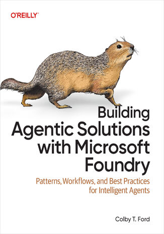 Building Agentic Solutions with Microsoft Foundry. Patterns, Workflows, and Best Practices for Intelligent Agents Colby T. Ford - okladka książki