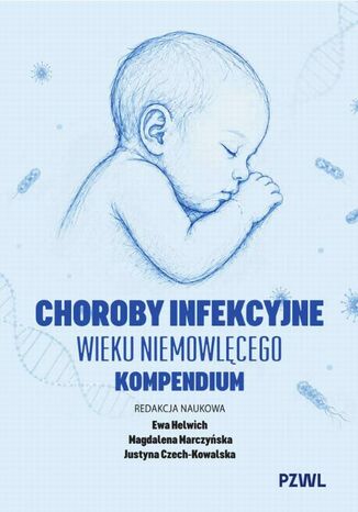 Choroby infekcyjne wieku niemowlęcego Ewa Helwich, Magdalena Marczyńska, Justyna Czech-Kowalska - okladka książki