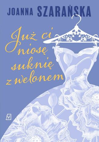 Już ci niosę suknię z welonem Joanna Szarańska - okladka książki