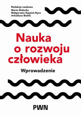 Nauka o rozwoju człowieka. Wprowadzenie Marta Białecka, Małgorzata Stępień-Nycz, Arkadiusz Białek - okladka książki