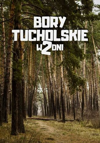 Bory Tucholskie w 2 dni Jakub Strzelecki - okladka książki