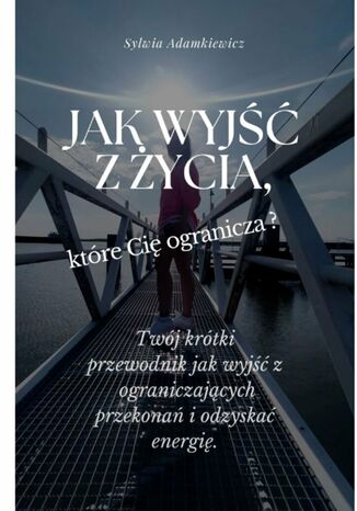 Jak wyjść z życia, które Cię ogranicza Sylwia Adamkiewicz - okladka książki