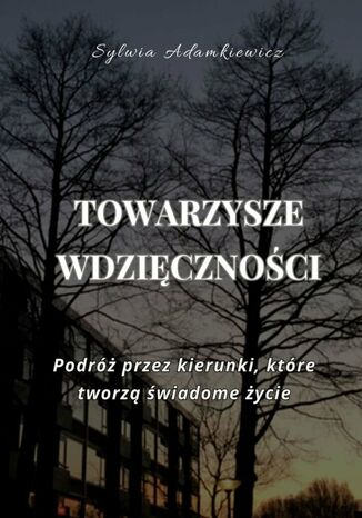 Towarzysze wdzięczności. Podróż przez kierunki, które tworzą świadome życie Sylwia Adamkiewicz - okladka książki