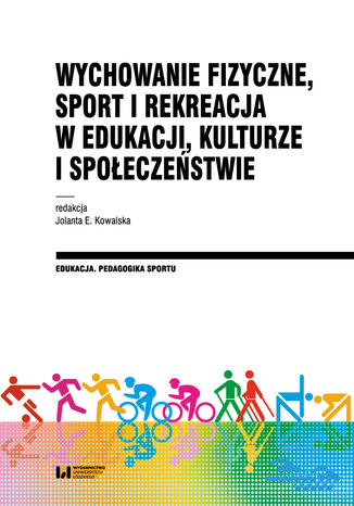 Wychowanie fizyczne, sport i rekreacja w edukacji, kulturze i społeczeństwie Jolanta E. Kowalska - okladka książki