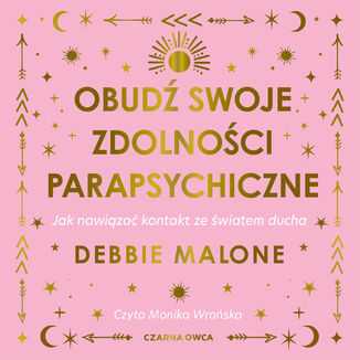 Obudź swoje zdolności parapsychiczne. Jak nawiązać kontakt ze światem ducha Debbie Malone - audiobook MP3