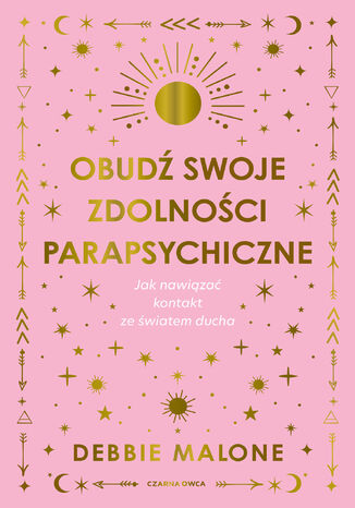 Obudź swoje zdolności parapsychiczne. Jak nawiązać kontakt ze światem ducha Debbie Malone - okladka książki
