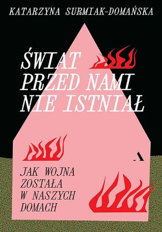 Świat przed nami nie istniał. Jak wojna została w naszych domach Katarzyna Surmiak-Domańska - okladka książki