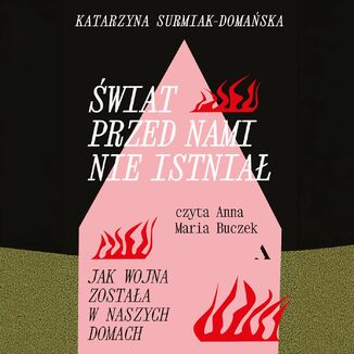 Świat przed nami nie istniał. Jak wojna została w naszych domach Katarzyna Surmiak-Domańska - audiobook MP3
