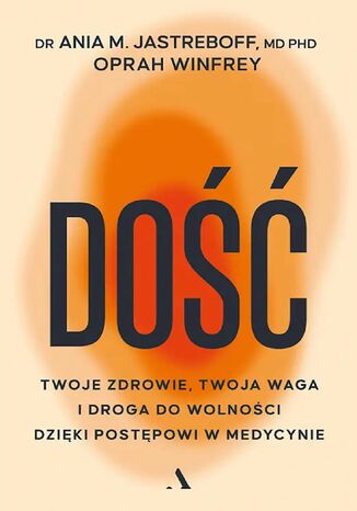Dość. Twoje zdrowie, twoja waga i droga do wolności dzięki postępowi w medycynie Oprah Winfrey, dr Ania M. Jastreboff - okladka książki