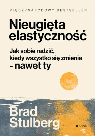 Nieugięta elastyczność. Jak sobie radzić, kiedy wszystko się zmienia - nawet ty Brad Stulberg - okladka książki