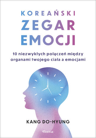 Koreański zegar emocji. 10 niezwykłych połączeń między organami twojego ciała a emocjami Kang Do-hyung - okladka książki