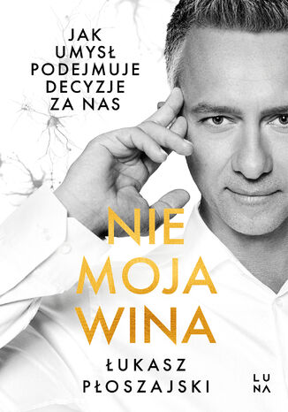 Nie moja wina. Jak umysł podejmuje za nas decyzje Łukasz Płoszajski - okladka książki