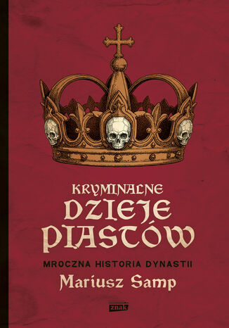Kryminalne dzieje Piastów. Mroczna historia dynastii Mariusz Samp - okladka książki