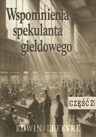 Wspomnienia spekulanta giełdowego. Część 2. Przecież mamy hossę Edwin Lefevre - okladka książki
