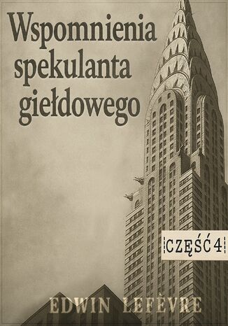 Wspomnienia spekulanta giełdowego. Część 4. Powrót do gry Edwin Lefevre - okladka książki
