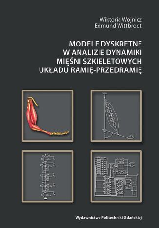 Modele dyskretne w analizie dynamiki mięśni szkieletowych układu ramię-przedramię Wiktoria Wojnicz, Edmund Wittbrodt - okladka książki